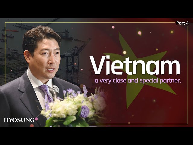 Vietnam, a very close and special partner. - Hyosung Group : Connecting the Globe with Vietnam